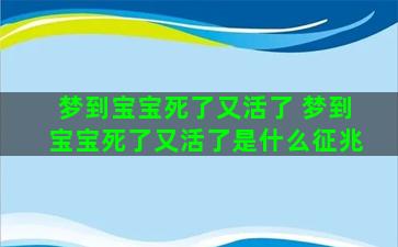 梦到宝宝死了又活了 梦到宝宝死了又活了是什么征兆